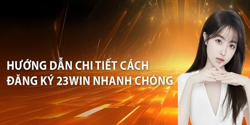 Đăng Ký 23Win - Mở Ra Con Đường Đặt Cược Siêu Thú Vị